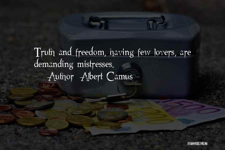 Albert Camus Quotes: Truth And Freedom, Having Few Lovers, Are Demanding Mistresses.