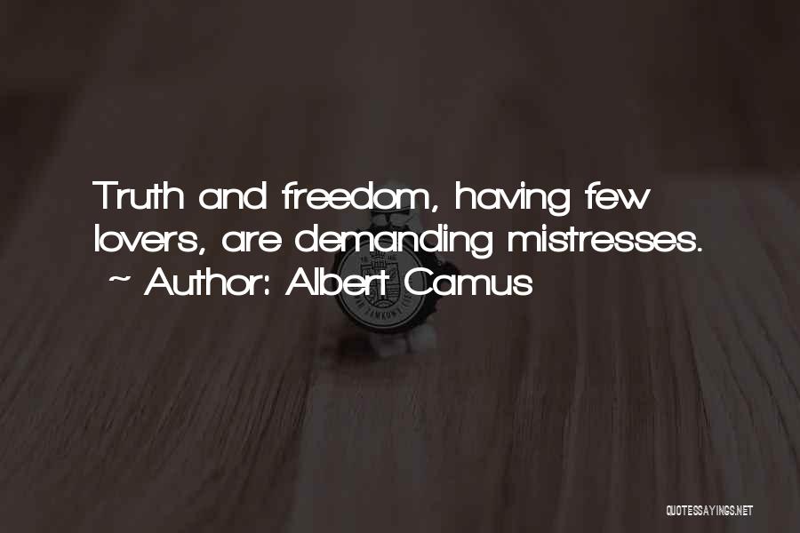 Albert Camus Quotes: Truth And Freedom, Having Few Lovers, Are Demanding Mistresses.