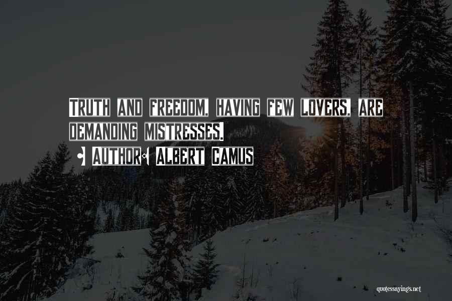 Albert Camus Quotes: Truth And Freedom, Having Few Lovers, Are Demanding Mistresses.