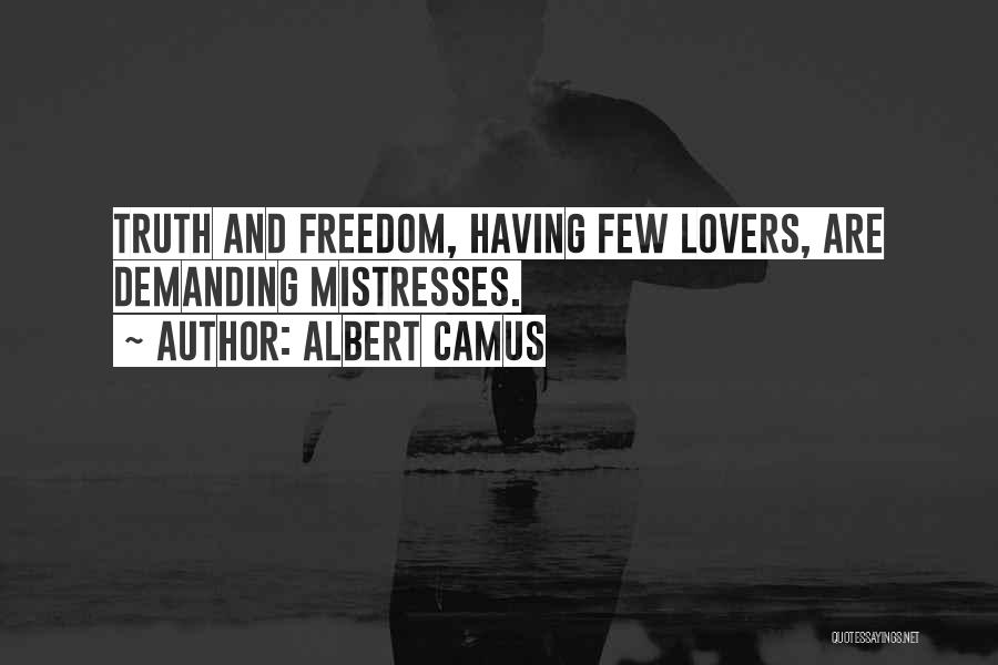 Albert Camus Quotes: Truth And Freedom, Having Few Lovers, Are Demanding Mistresses.