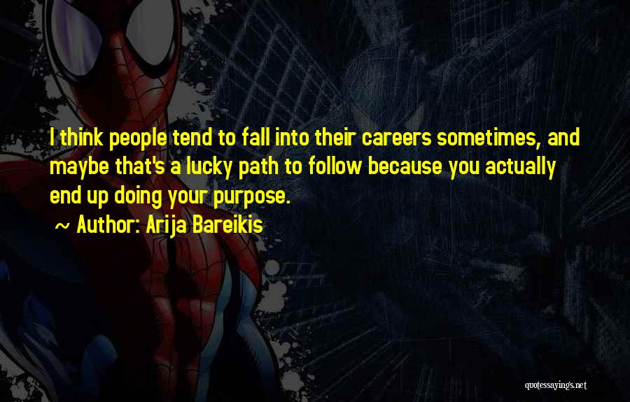 Arija Bareikis Quotes: I Think People Tend To Fall Into Their Careers Sometimes, And Maybe That's A Lucky Path To Follow Because You