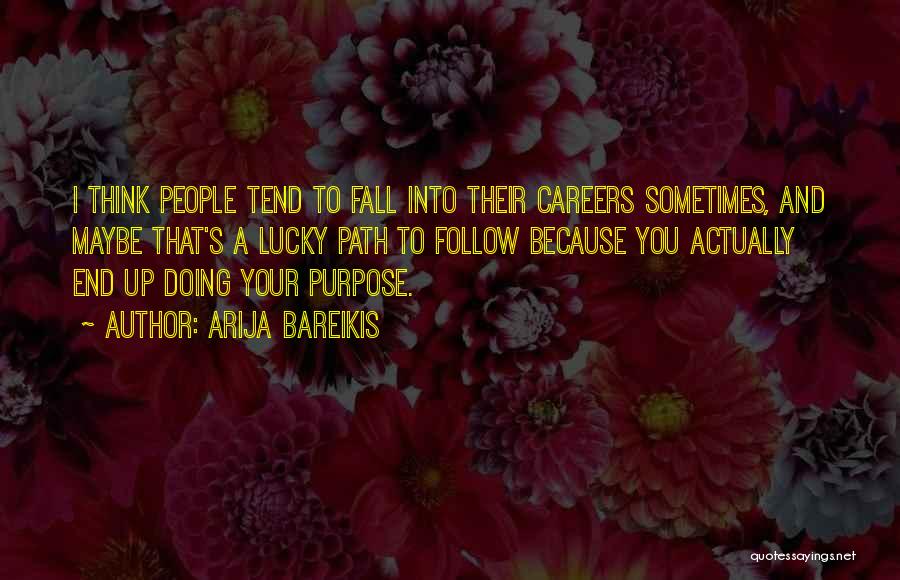 Arija Bareikis Quotes: I Think People Tend To Fall Into Their Careers Sometimes, And Maybe That's A Lucky Path To Follow Because You