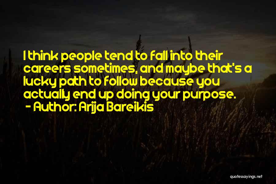 Arija Bareikis Quotes: I Think People Tend To Fall Into Their Careers Sometimes, And Maybe That's A Lucky Path To Follow Because You