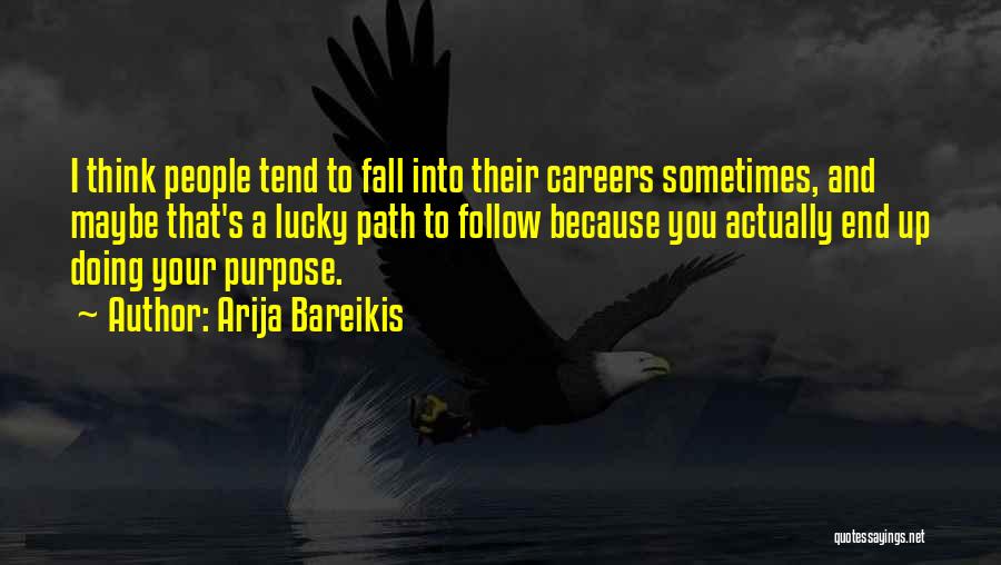 Arija Bareikis Quotes: I Think People Tend To Fall Into Their Careers Sometimes, And Maybe That's A Lucky Path To Follow Because You