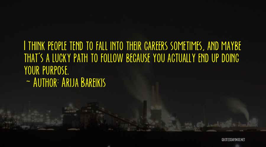 Arija Bareikis Quotes: I Think People Tend To Fall Into Their Careers Sometimes, And Maybe That's A Lucky Path To Follow Because You