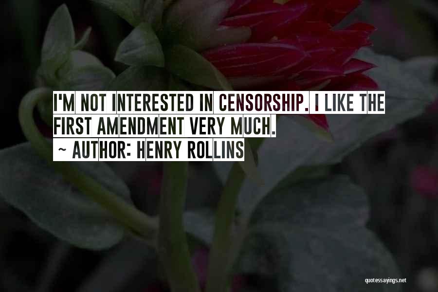Henry Rollins Quotes: I'm Not Interested In Censorship. I Like The First Amendment Very Much.