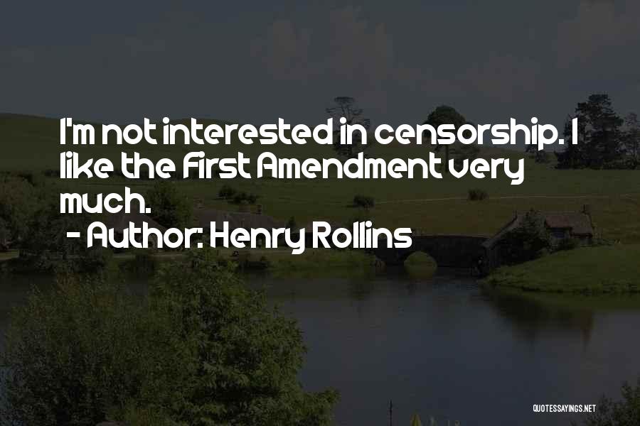 Henry Rollins Quotes: I'm Not Interested In Censorship. I Like The First Amendment Very Much.