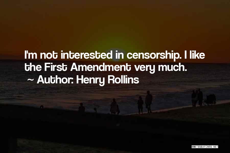 Henry Rollins Quotes: I'm Not Interested In Censorship. I Like The First Amendment Very Much.