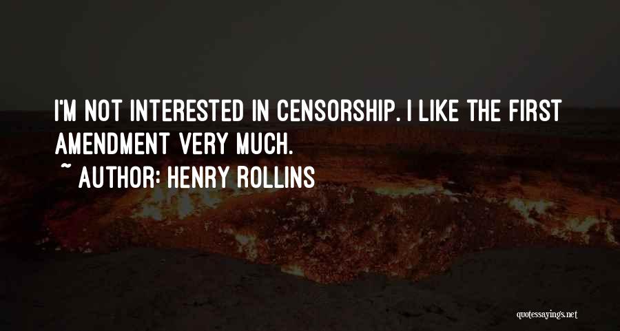 Henry Rollins Quotes: I'm Not Interested In Censorship. I Like The First Amendment Very Much.