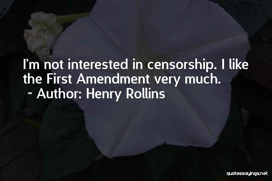 Henry Rollins Quotes: I'm Not Interested In Censorship. I Like The First Amendment Very Much.