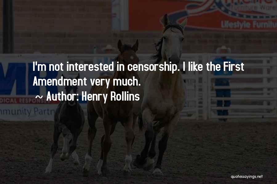 Henry Rollins Quotes: I'm Not Interested In Censorship. I Like The First Amendment Very Much.
