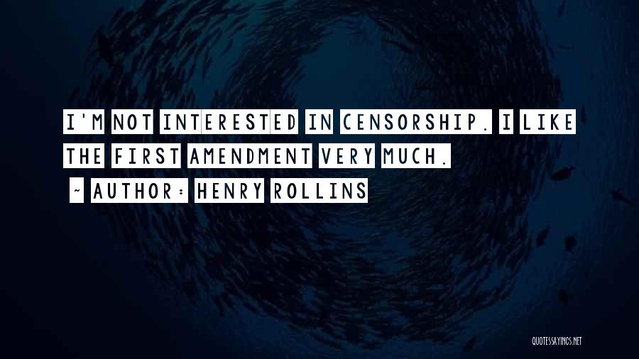 Henry Rollins Quotes: I'm Not Interested In Censorship. I Like The First Amendment Very Much.