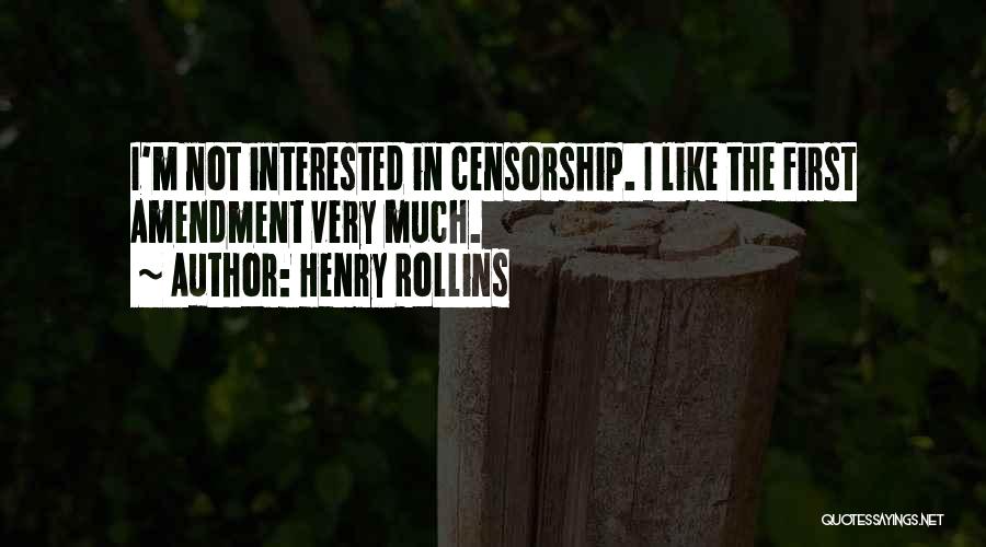 Henry Rollins Quotes: I'm Not Interested In Censorship. I Like The First Amendment Very Much.