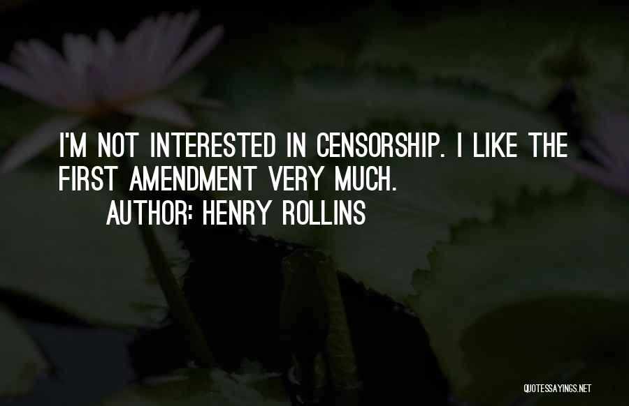 Henry Rollins Quotes: I'm Not Interested In Censorship. I Like The First Amendment Very Much.