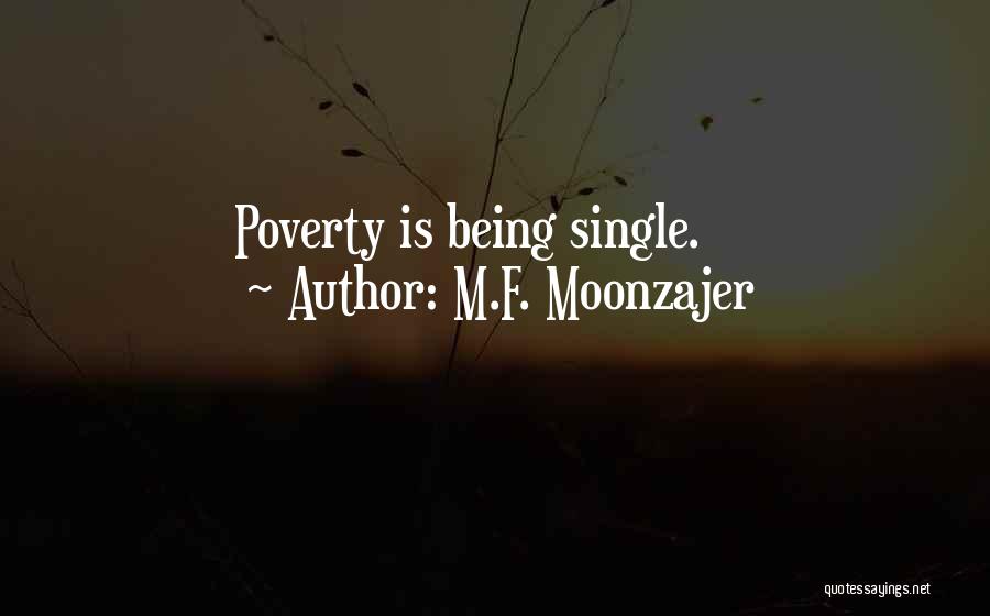 M.F. Moonzajer Quotes: Poverty Is Being Single.