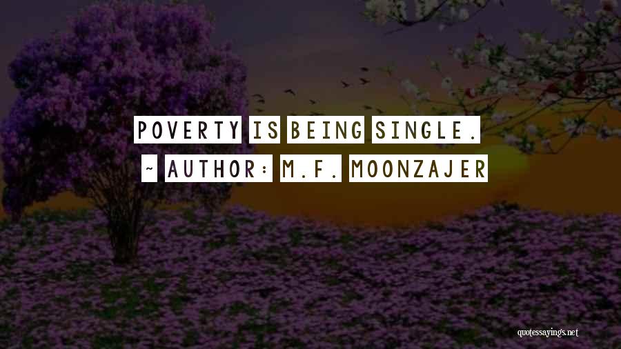 M.F. Moonzajer Quotes: Poverty Is Being Single.