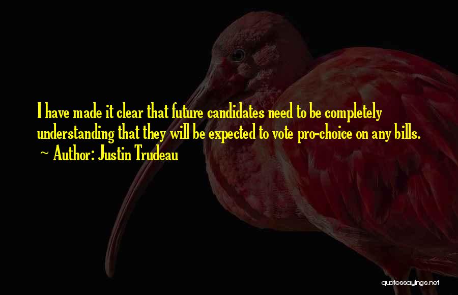 Justin Trudeau Quotes: I Have Made It Clear That Future Candidates Need To Be Completely Understanding That They Will Be Expected To Vote