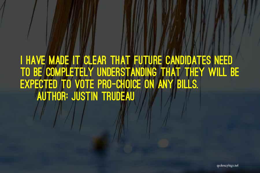 Justin Trudeau Quotes: I Have Made It Clear That Future Candidates Need To Be Completely Understanding That They Will Be Expected To Vote