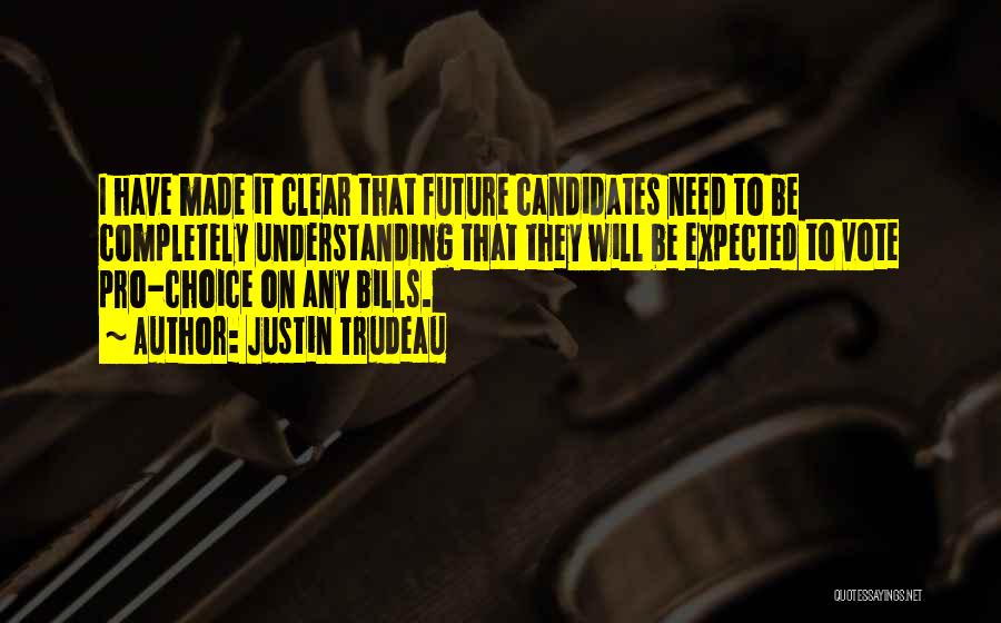 Justin Trudeau Quotes: I Have Made It Clear That Future Candidates Need To Be Completely Understanding That They Will Be Expected To Vote