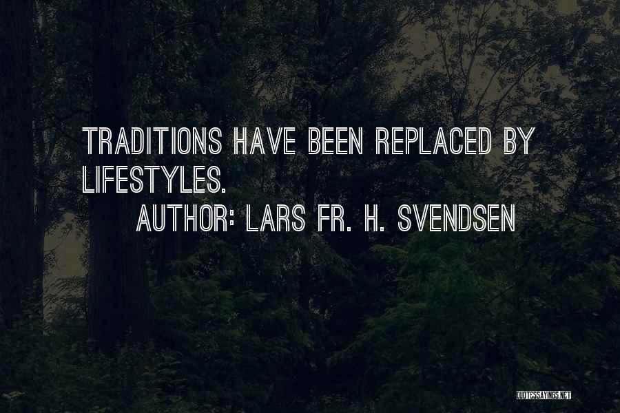 Lars Fr. H. Svendsen Quotes: Traditions Have Been Replaced By Lifestyles.