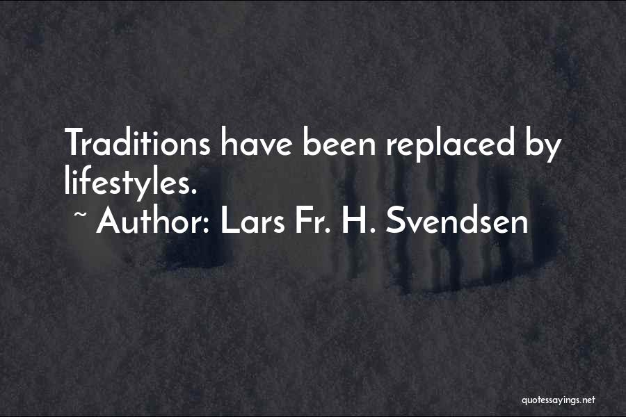 Lars Fr. H. Svendsen Quotes: Traditions Have Been Replaced By Lifestyles.