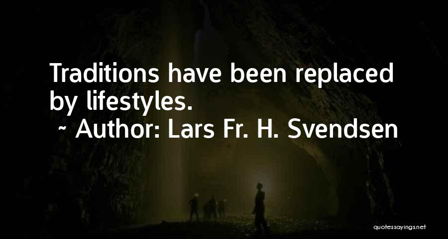 Lars Fr. H. Svendsen Quotes: Traditions Have Been Replaced By Lifestyles.