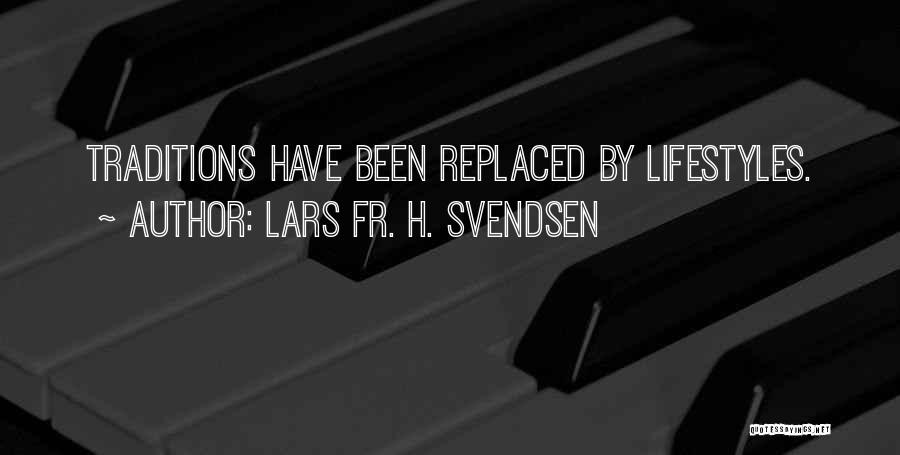 Lars Fr. H. Svendsen Quotes: Traditions Have Been Replaced By Lifestyles.