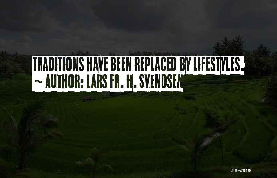 Lars Fr. H. Svendsen Quotes: Traditions Have Been Replaced By Lifestyles.