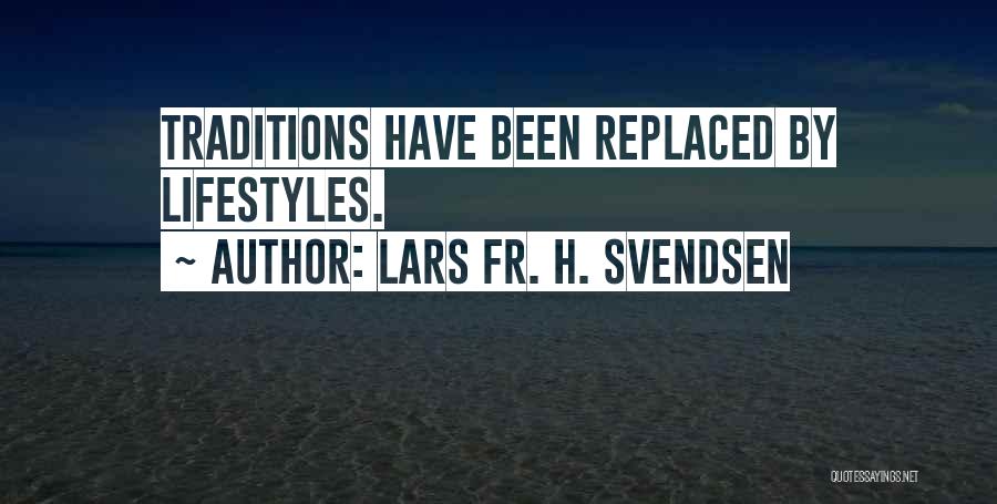 Lars Fr. H. Svendsen Quotes: Traditions Have Been Replaced By Lifestyles.