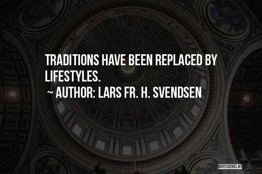 Lars Fr. H. Svendsen Quotes: Traditions Have Been Replaced By Lifestyles.