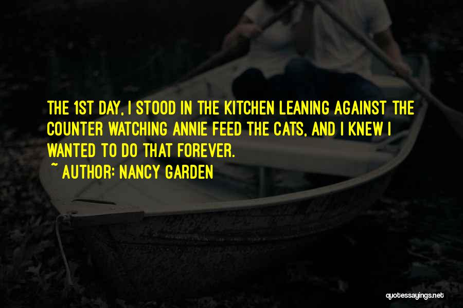 Nancy Garden Quotes: The 1st Day, I Stood In The Kitchen Leaning Against The Counter Watching Annie Feed The Cats, And I Knew