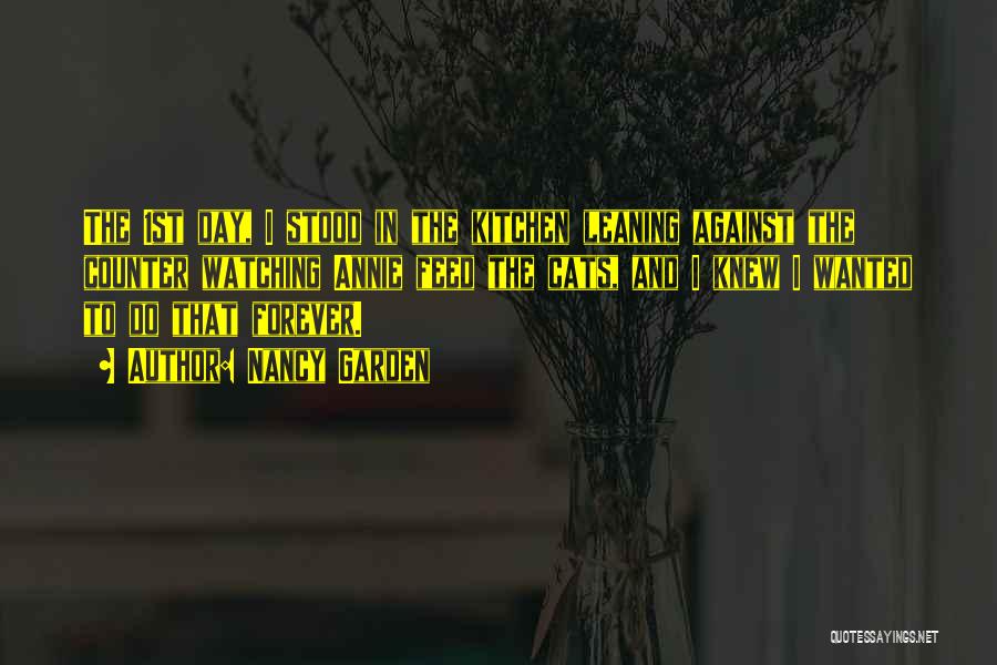 Nancy Garden Quotes: The 1st Day, I Stood In The Kitchen Leaning Against The Counter Watching Annie Feed The Cats, And I Knew