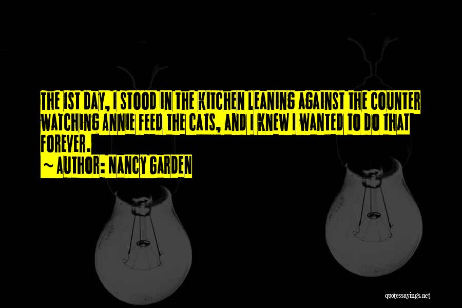 Nancy Garden Quotes: The 1st Day, I Stood In The Kitchen Leaning Against The Counter Watching Annie Feed The Cats, And I Knew