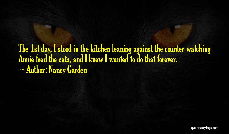 Nancy Garden Quotes: The 1st Day, I Stood In The Kitchen Leaning Against The Counter Watching Annie Feed The Cats, And I Knew