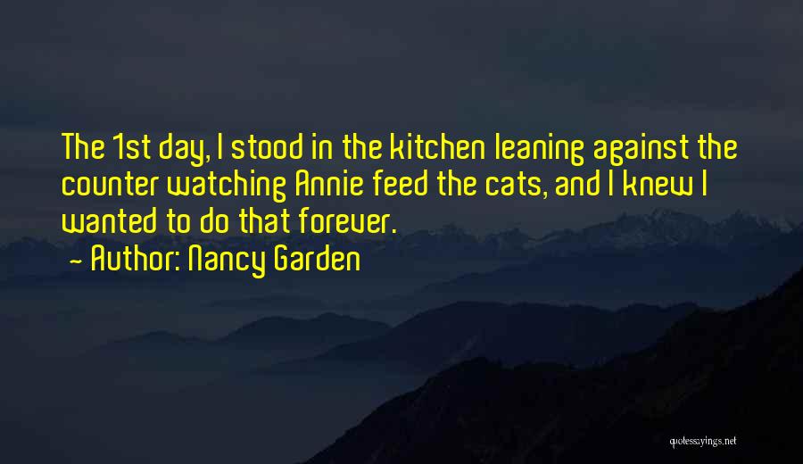 Nancy Garden Quotes: The 1st Day, I Stood In The Kitchen Leaning Against The Counter Watching Annie Feed The Cats, And I Knew