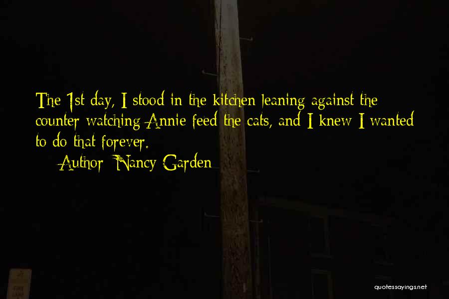 Nancy Garden Quotes: The 1st Day, I Stood In The Kitchen Leaning Against The Counter Watching Annie Feed The Cats, And I Knew