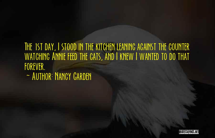 Nancy Garden Quotes: The 1st Day, I Stood In The Kitchen Leaning Against The Counter Watching Annie Feed The Cats, And I Knew