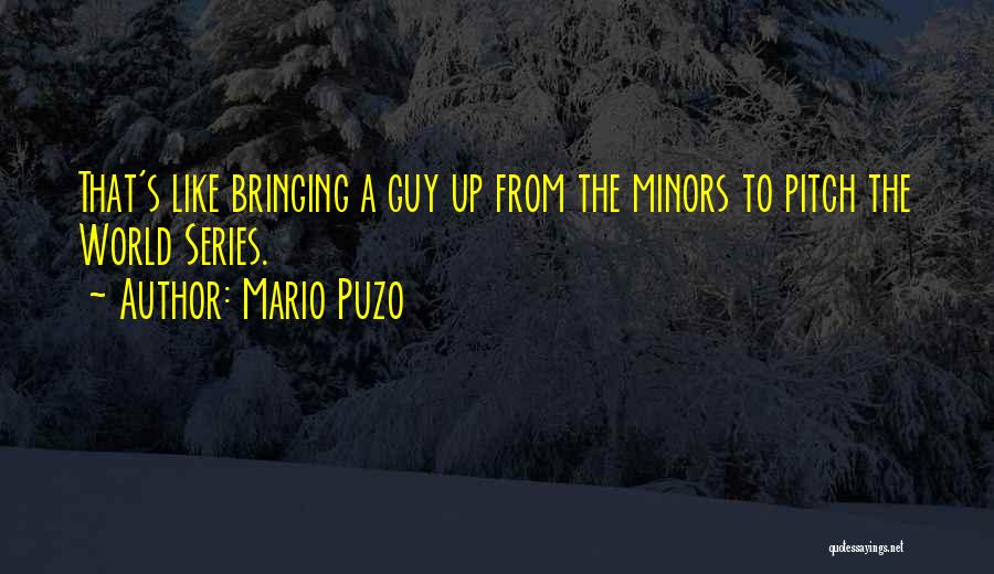 Mario Puzo Quotes: That's Like Bringing A Guy Up From The Minors To Pitch The World Series.