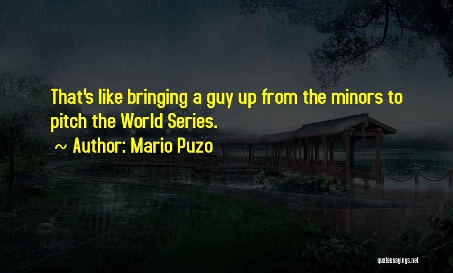 Mario Puzo Quotes: That's Like Bringing A Guy Up From The Minors To Pitch The World Series.