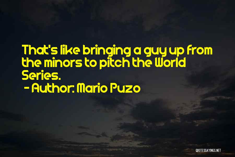 Mario Puzo Quotes: That's Like Bringing A Guy Up From The Minors To Pitch The World Series.