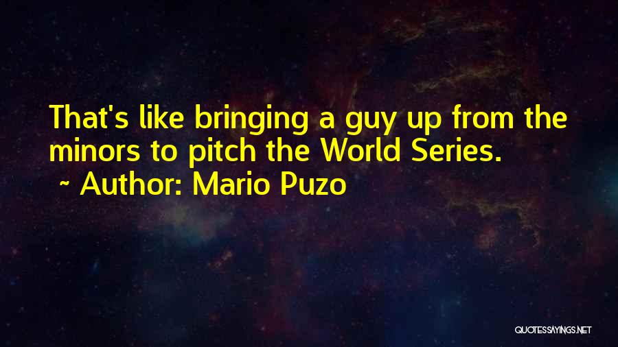 Mario Puzo Quotes: That's Like Bringing A Guy Up From The Minors To Pitch The World Series.