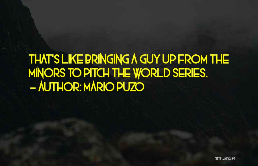 Mario Puzo Quotes: That's Like Bringing A Guy Up From The Minors To Pitch The World Series.