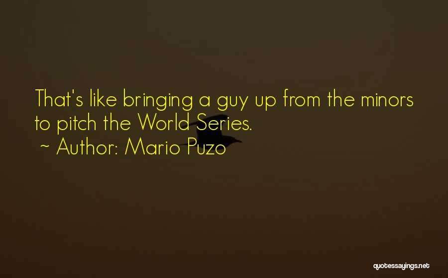 Mario Puzo Quotes: That's Like Bringing A Guy Up From The Minors To Pitch The World Series.