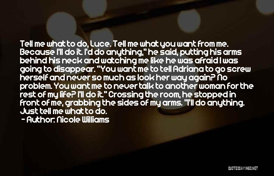 Nicole Williams Quotes: Tell Me What To Do, Luce. Tell Me What You Want From Me. Because I'll Do It. I'd Do Anything,