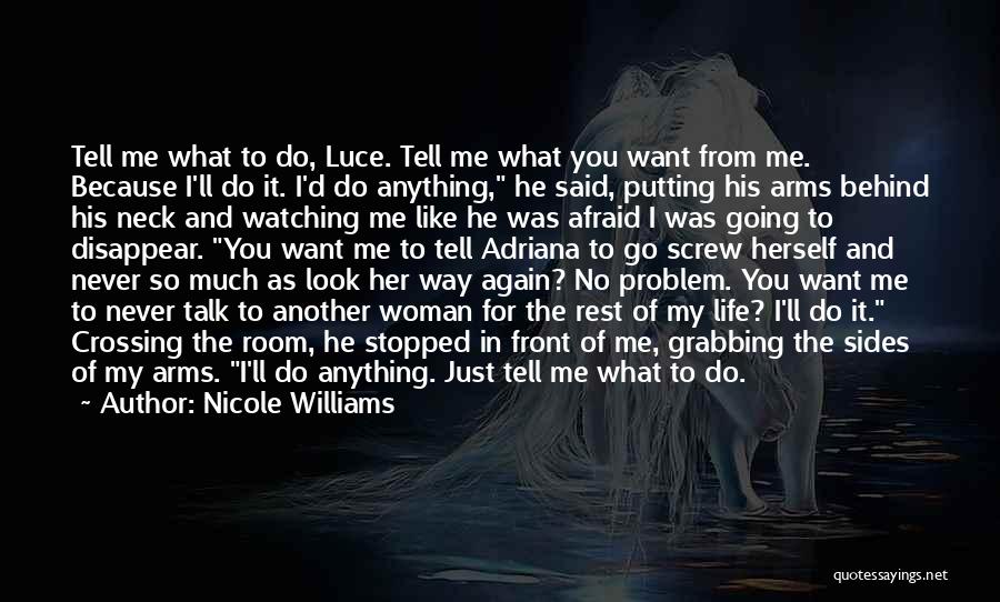 Nicole Williams Quotes: Tell Me What To Do, Luce. Tell Me What You Want From Me. Because I'll Do It. I'd Do Anything,