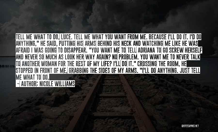 Nicole Williams Quotes: Tell Me What To Do, Luce. Tell Me What You Want From Me. Because I'll Do It. I'd Do Anything,