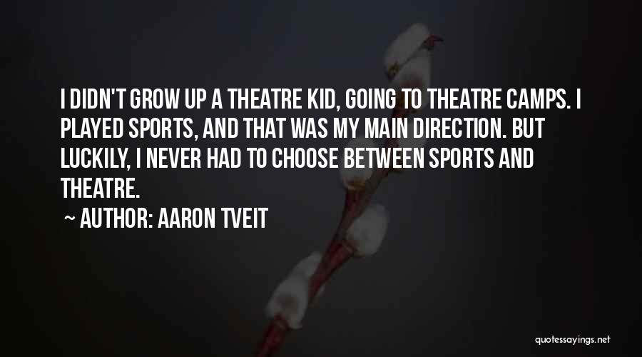 Aaron Tveit Quotes: I Didn't Grow Up A Theatre Kid, Going To Theatre Camps. I Played Sports, And That Was My Main Direction.