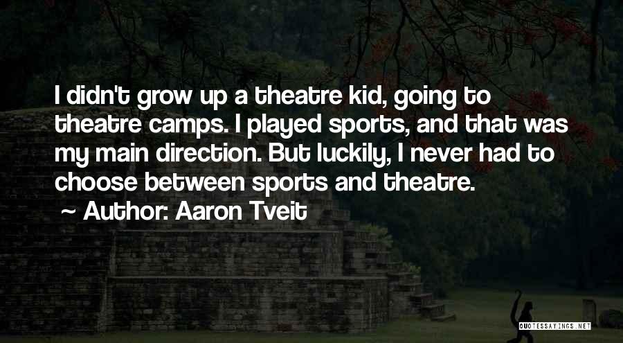 Aaron Tveit Quotes: I Didn't Grow Up A Theatre Kid, Going To Theatre Camps. I Played Sports, And That Was My Main Direction.