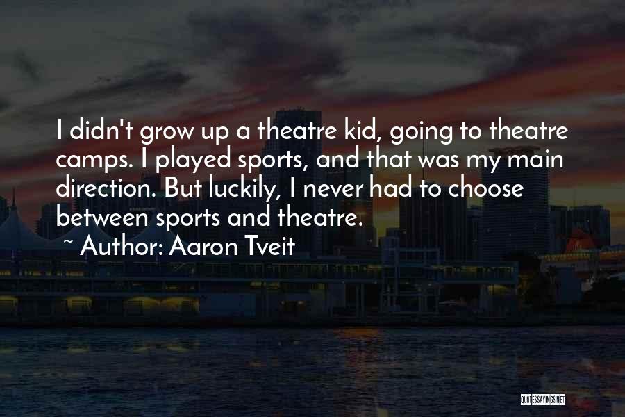 Aaron Tveit Quotes: I Didn't Grow Up A Theatre Kid, Going To Theatre Camps. I Played Sports, And That Was My Main Direction.