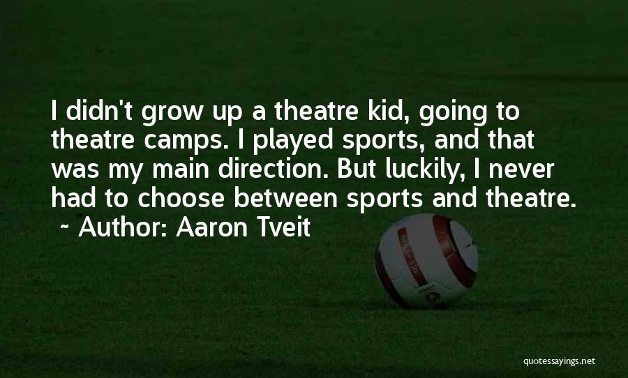 Aaron Tveit Quotes: I Didn't Grow Up A Theatre Kid, Going To Theatre Camps. I Played Sports, And That Was My Main Direction.